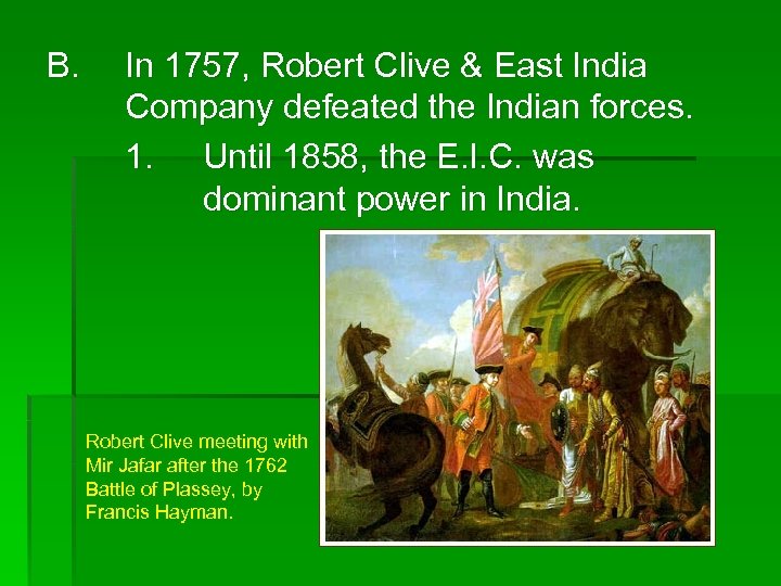 B. In 1757, Robert Clive & East India Company defeated the Indian forces. 1.