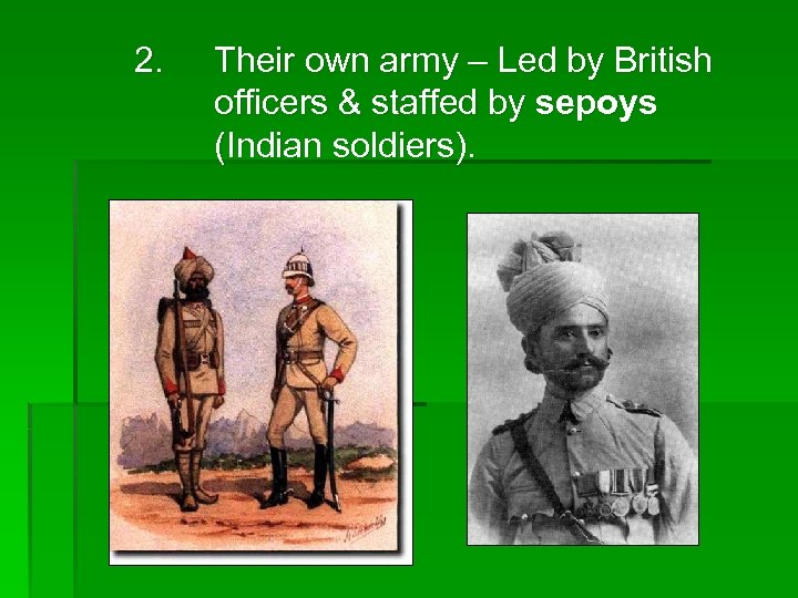 2. Their own army – Led by British officers & staffed by sepoys (Indian