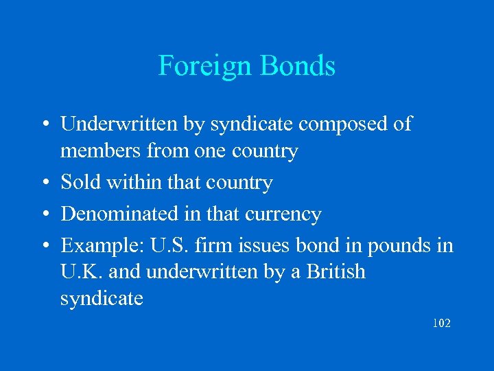 Foreign Bonds • Underwritten by syndicate composed of members from one country • Sold