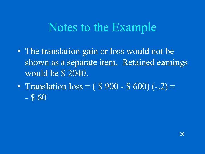 Notes to the Example • The translation gain or loss would not be shown