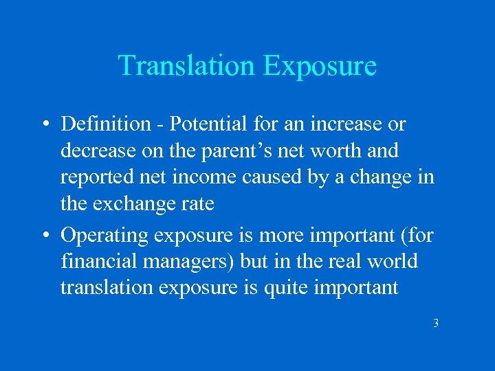 Translation Exposure • Definition - Potential for an increase or decrease on the parent’s