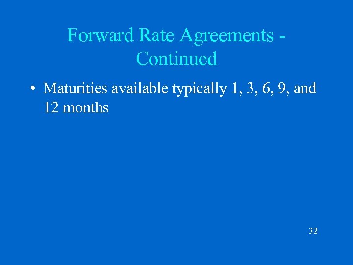 Forward Rate Agreements Continued • Maturities available typically 1, 3, 6, 9, and 12