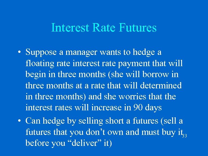 Interest Rate Futures • Suppose a manager wants to hedge a floating rate interest