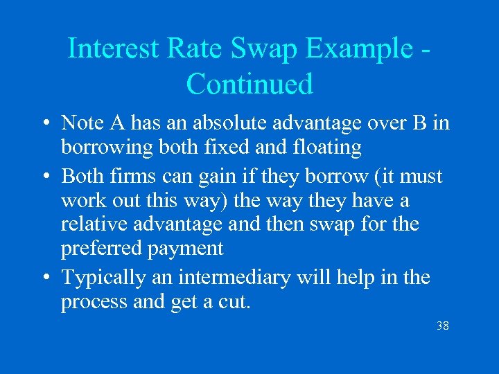 Interest Rate Swap Example Continued • Note A has an absolute advantage over B