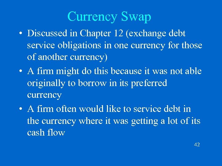 Currency Swap • Discussed in Chapter 12 (exchange debt service obligations in one currency