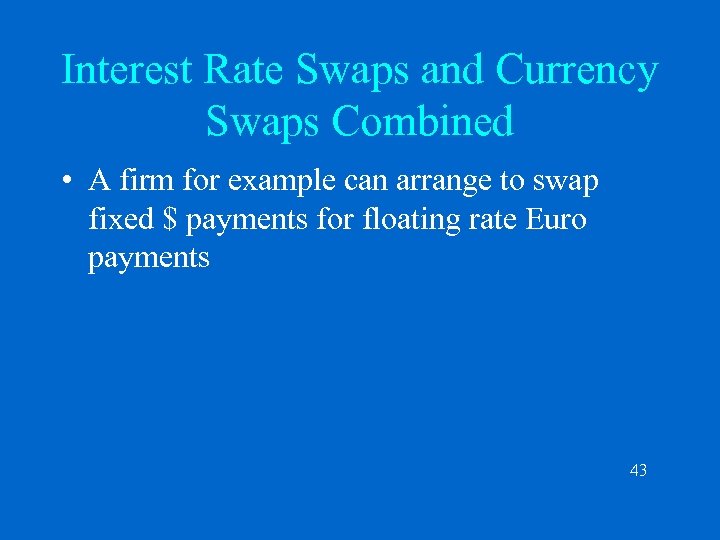 Interest Rate Swaps and Currency Swaps Combined • A firm for example can arrange
