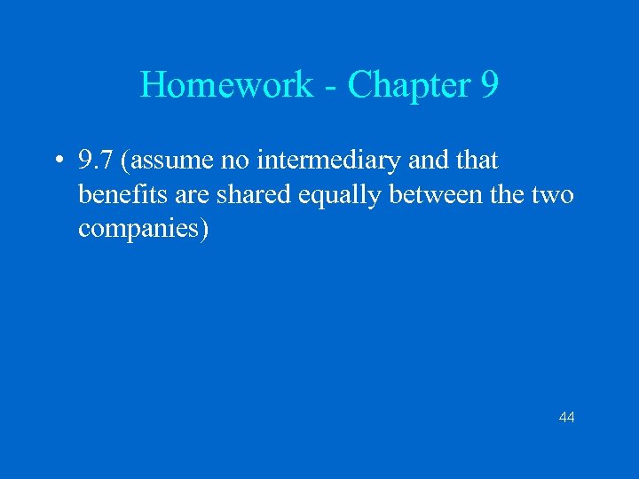 Homework - Chapter 9 • 9. 7 (assume no intermediary and that benefits are