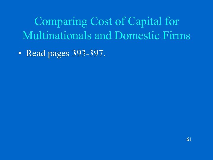 Comparing Cost of Capital for Multinationals and Domestic Firms • Read pages 393 -397.