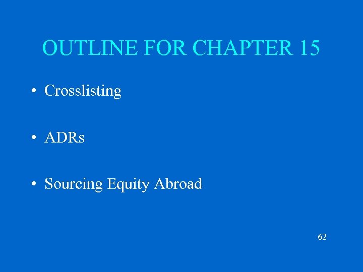OUTLINE FOR CHAPTER 15 • Crosslisting • ADRs • Sourcing Equity Abroad 62 
