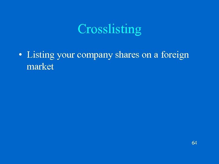 Crosslisting • Listing your company shares on a foreign market 64 