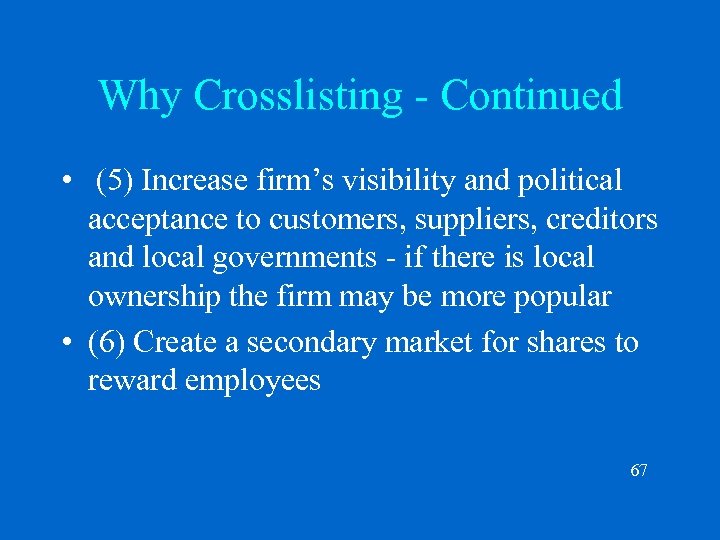 Why Crosslisting - Continued • (5) Increase firm’s visibility and political acceptance to customers,