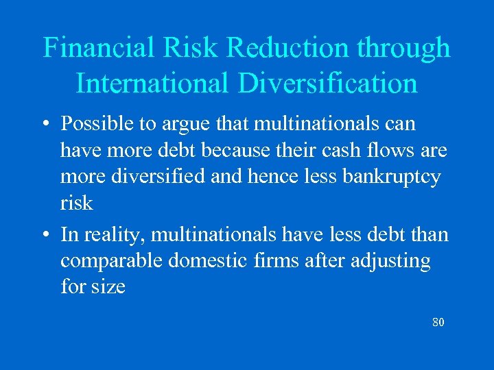 Financial Risk Reduction through International Diversification • Possible to argue that multinationals can have