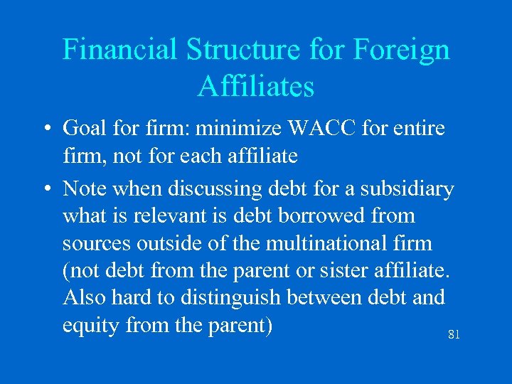 Financial Structure for Foreign Affiliates • Goal for firm: minimize WACC for entire firm,