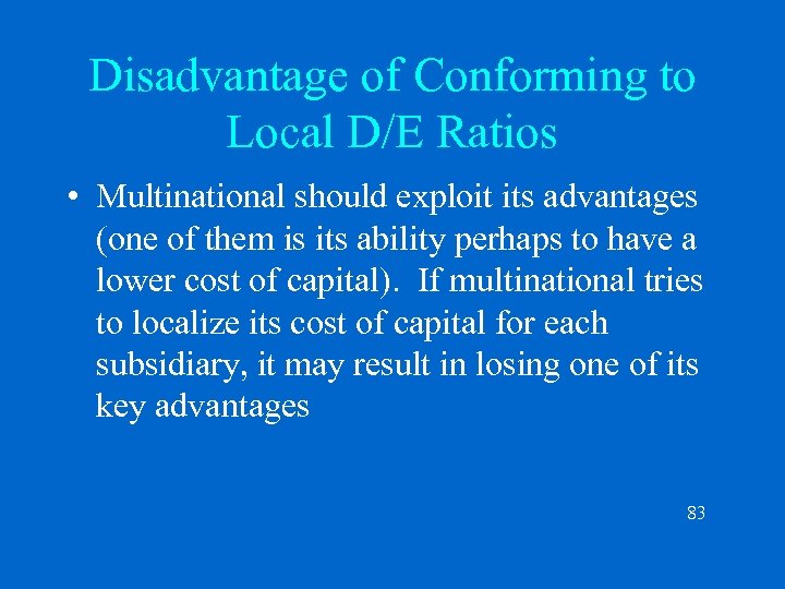 Disadvantage of Conforming to Local D/E Ratios • Multinational should exploit its advantages (one