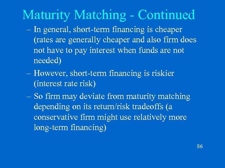 Maturity Matching - Continued – In general, short-term financing is cheaper (rates are generally