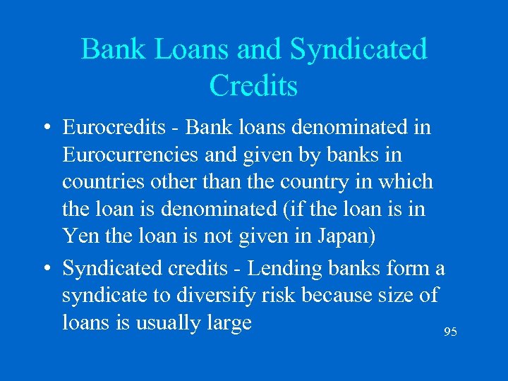 Bank Loans and Syndicated Credits • Eurocredits - Bank loans denominated in Eurocurrencies and