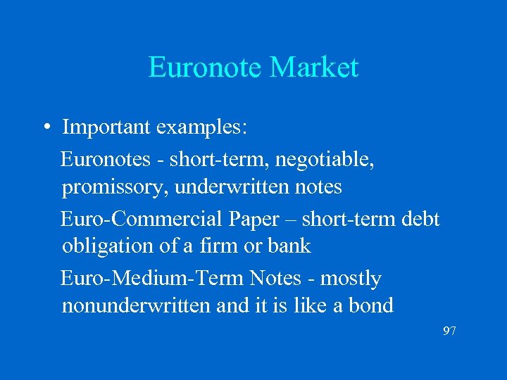 Euronote Market • Important examples: Euronotes - short-term, negotiable, promissory, underwritten notes Euro-Commercial Paper
