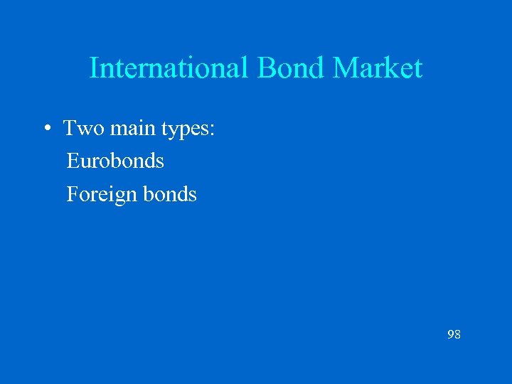 International Bond Market • Two main types: Eurobonds Foreign bonds 98 