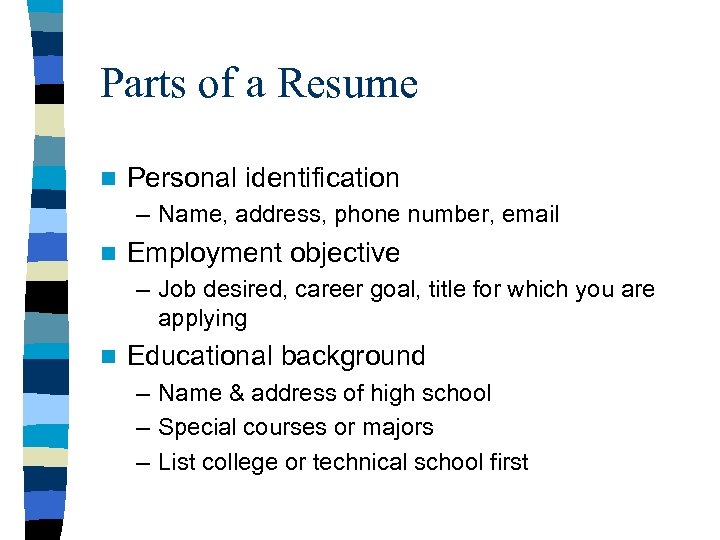Parts of a Resume n Personal identification – Name, address, phone number, email n