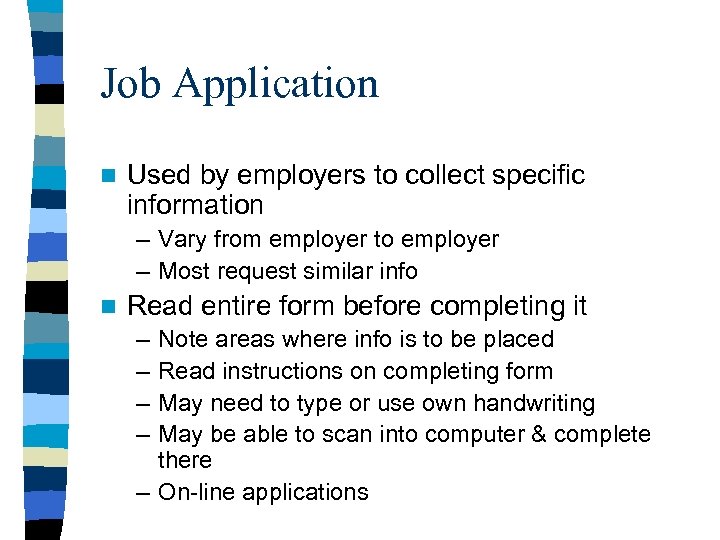 Job Application n Used by employers to collect specific information – Vary from employer