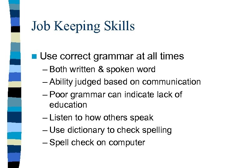 Job Keeping Skills n Use correct grammar at all times – Both written &
