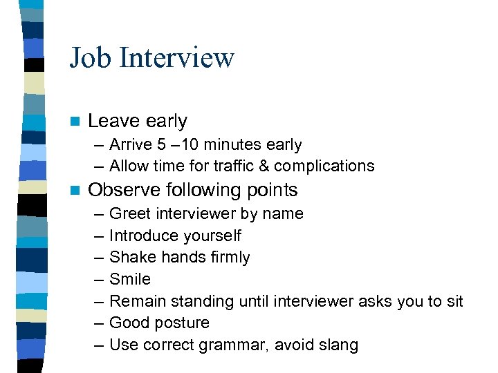 Job Interview n Leave early – Arrive 5 – 10 minutes early – Allow
