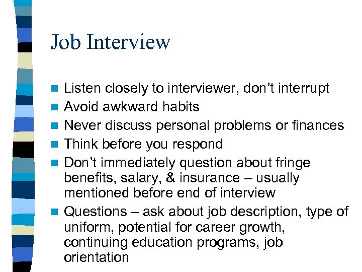 Job Interview n n n Listen closely to interviewer, don’t interrupt Avoid awkward habits