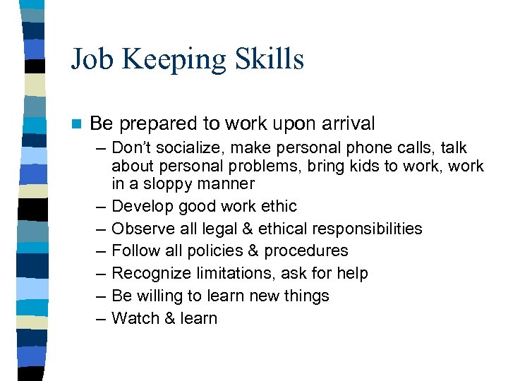 Job Keeping Skills n Be prepared to work upon arrival – Don’t socialize, make
