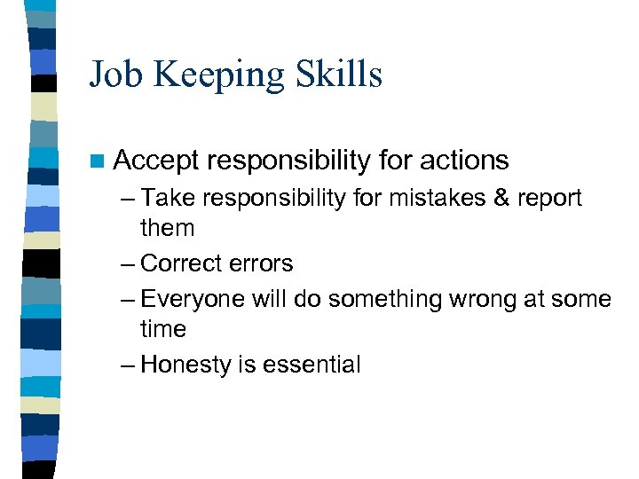 Job Keeping Skills n Accept responsibility for actions – Take responsibility for mistakes &