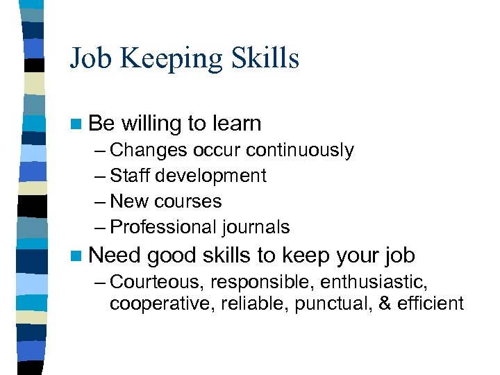 Job Keeping Skills n Be willing to learn – Changes occur continuously – Staff