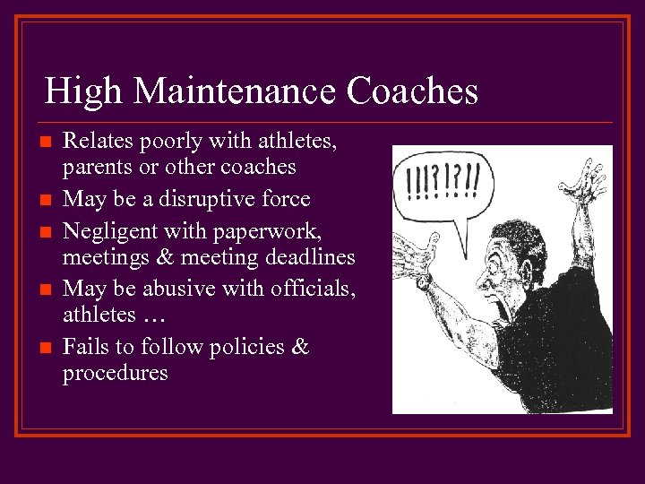 High Maintenance Coaches n n n Relates poorly with athletes, parents or other coaches