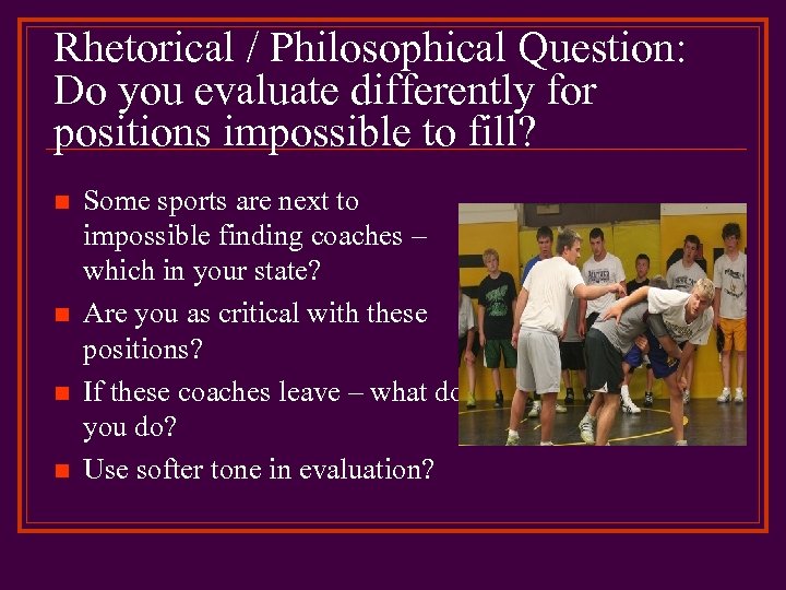 Rhetorical / Philosophical Question: Do you evaluate differently for positions impossible to fill? n