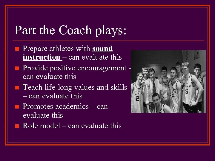 Part the Coach plays: n n n Prepare athletes with sound instruction – can