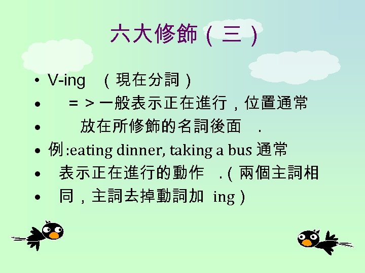 六大修飾（三） • V-ing （現在分詞） • ＝＞一般表示正在進行，位置通常 • 放在所修飾的名詞後面. • 例 : eating dinner, taking