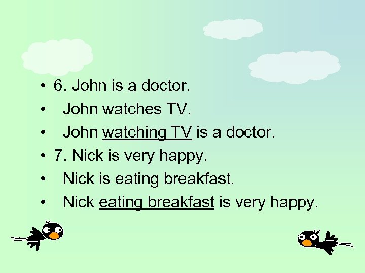  • 6. John is a doctor. • John watches TV. • John watching