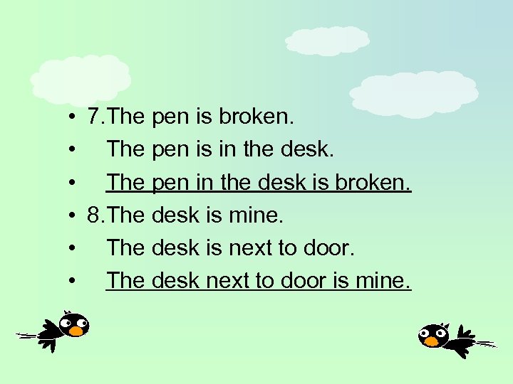  • 7. The pen is broken. • The pen is in the desk.