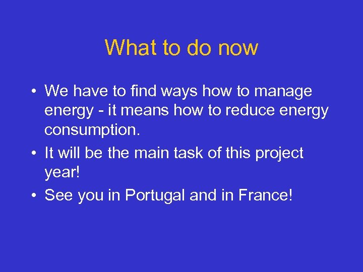 What to do now • We have to find ways how to manage energy