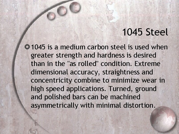 1045 Steel 1045 is a medium carbon steel is used when greater strength and