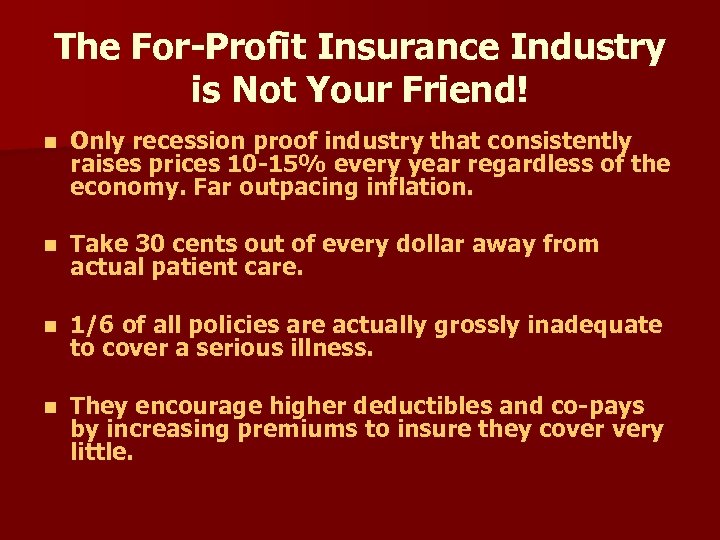 The For-Profit Insurance Industry is Not Your Friend! n Only recession proof industry that