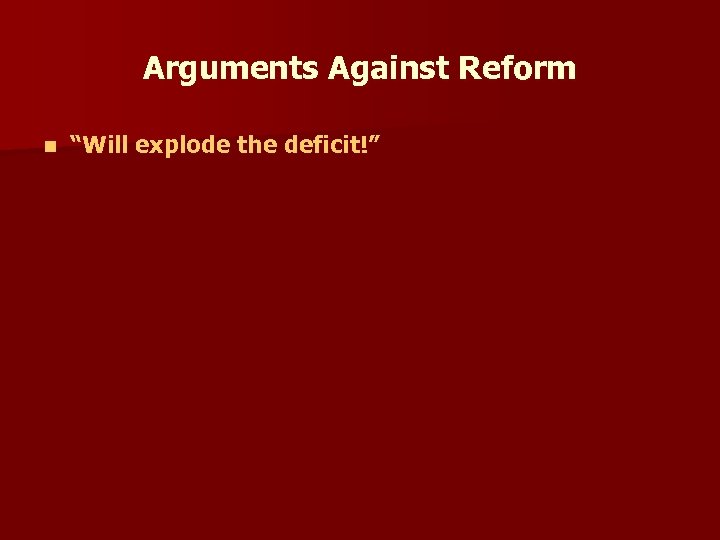 Arguments Against Reform n “Will explode the deficit!” 