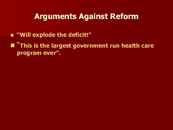 Arguments Against Reform n “Will explode the deficit!” n “This is the largest government