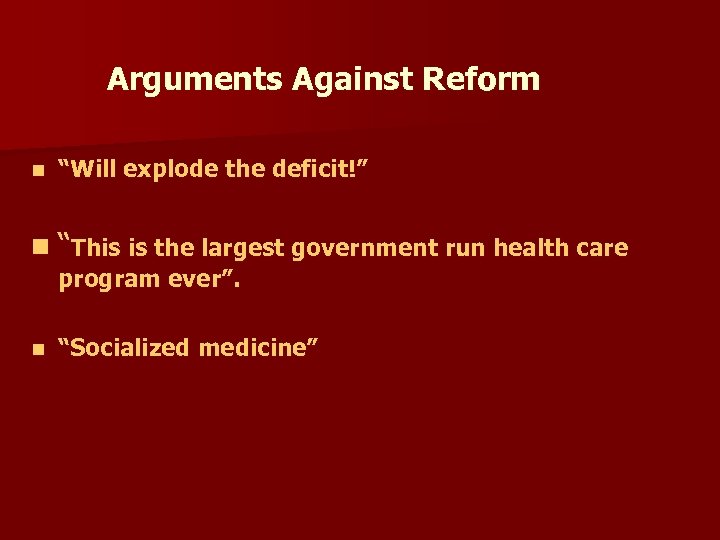 Arguments Against Reform n “Will explode the deficit!” n “This is the largest government