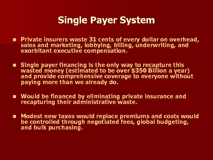 Single Payer System n Private insurers waste 31 cents of every dollar on overhead,