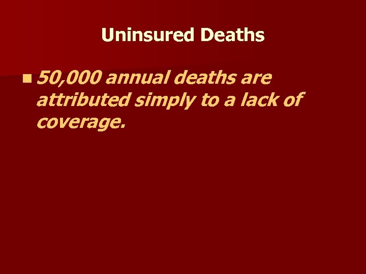 Uninsured Deaths n 50, 000 annual deaths are attributed simply to a lack of