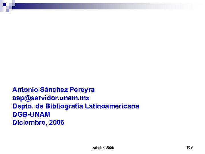 Antonio Sánchez Pereyra asp@servidor. unam. mx Depto. de Bibliografía Latinoamericana DGB-UNAM Diciembre, 2006 Latindex,