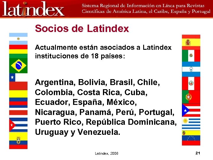 Socios de Latindex Actualmente están asociados a Latindex instituciones de 18 países: Argentina, Bolivia,