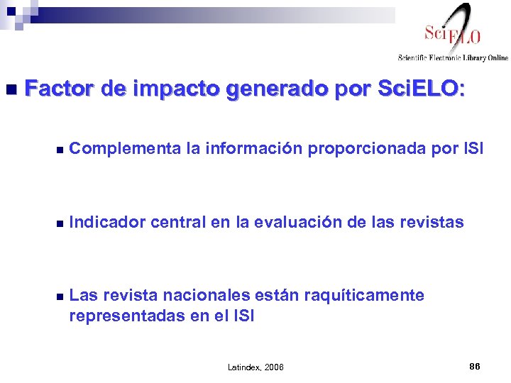 n Factor de impacto generado por Sci. ELO: n Complementa la información proporcionada por