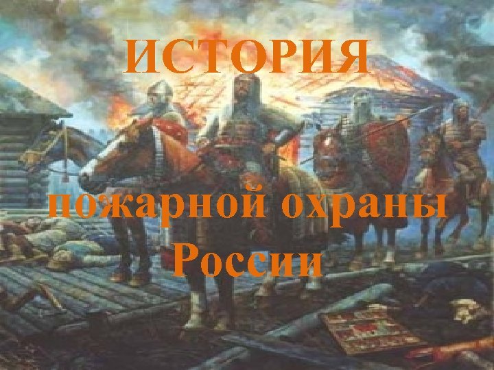 ИСТОРИЯ пожарной охраны России 