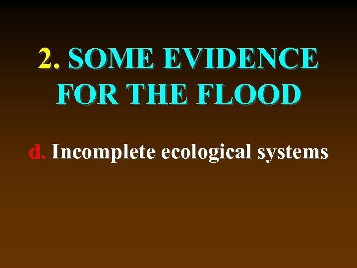 2. SOME EVIDENCE FOR THE FLOOD d. Incomplete ecological systems 