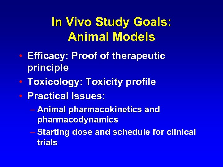 In Vivo Study Goals: Animal Models • Efficacy: Proof of therapeutic principle • Toxicology: